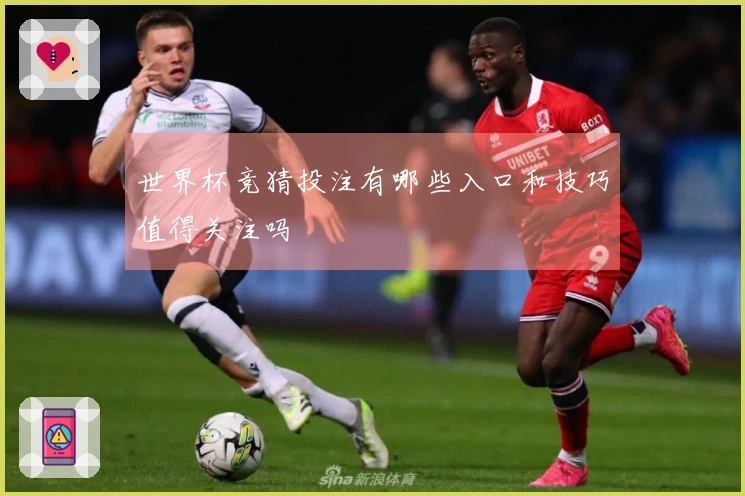 世界杯竞猜投注有哪些入口和技巧值得关注吗