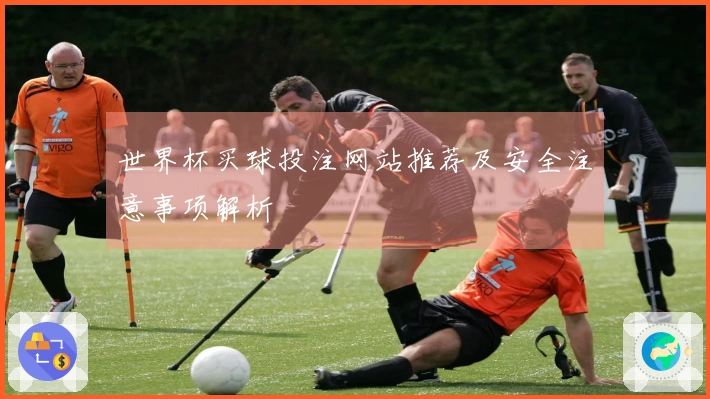 世界杯买球投注网站推荐及安全注意事项解析