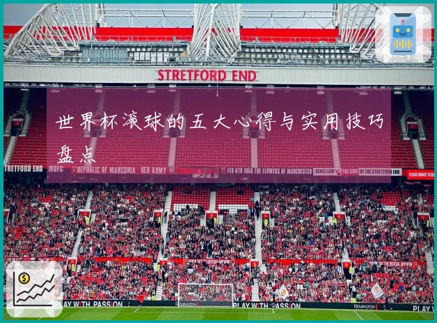 世界杯滚球的五大心得与实用技巧盘点
